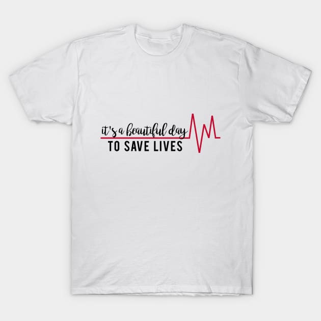 It's a Beautiful Day to Save Lives T-Shirt by mynameisliana